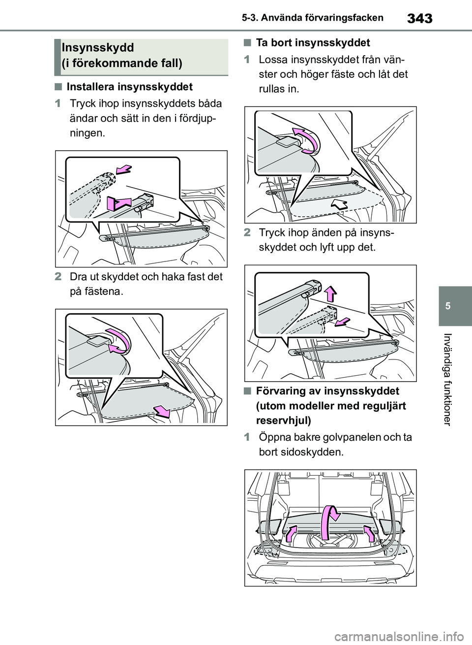 TOYOTA RAV4 2018  Bruksanvisningar (in Swedish) 343
5
5-3. Använda förvaringsfacken
Invändiga funktioner
nInstallera insynsskyddet
1 Tryck ihop insynsskyddets båda 
ändar och sätt in den i fördjup-
ningen.
2 Dra ut skyddet och haka fast det 