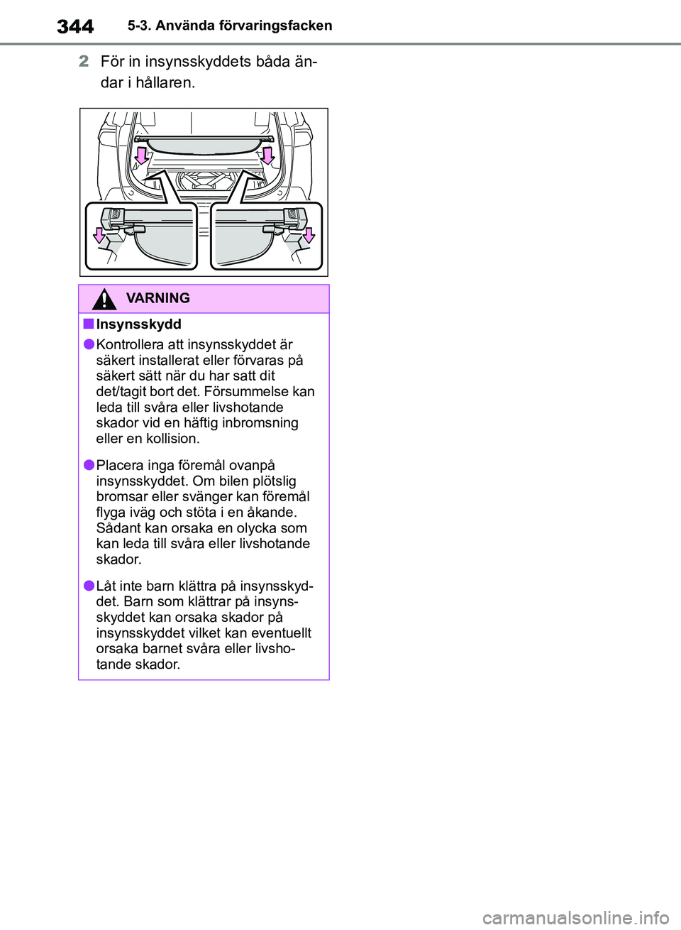 TOYOTA RAV4 2018  Bruksanvisningar (in Swedish) 3445-3. Använda förvaringsfacken
2För in insynsskyddets båda än-
dar i hållaren.
VARNING
nInsynsskydd
lKontrollera att insynsskyddet är 
säkert installerat eller förvaras på 
säkert sätt n