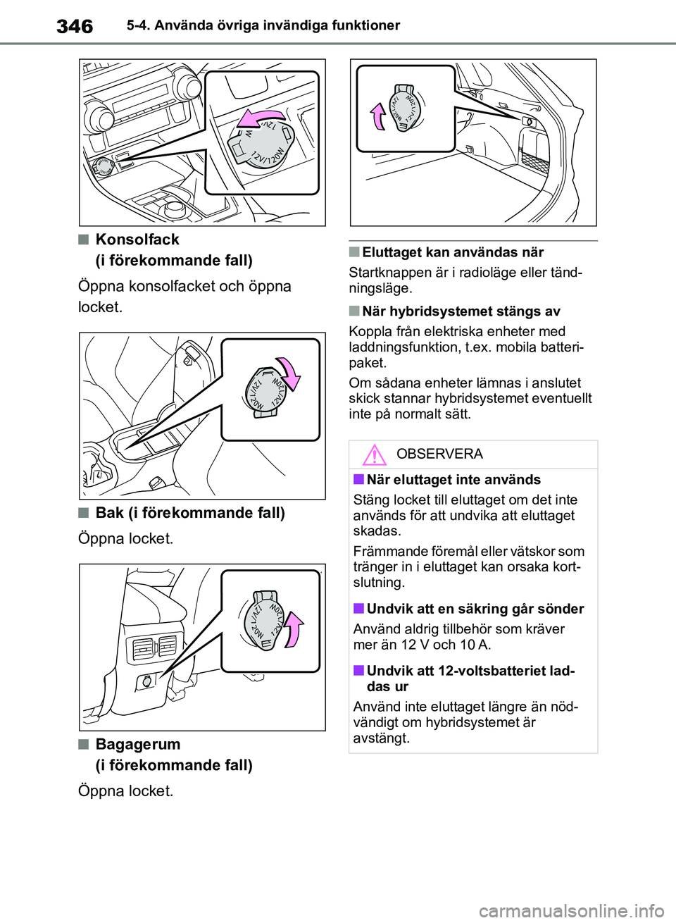 TOYOTA RAV4 2018  Bruksanvisningar (in Swedish) 3465-4. Använda övriga invändiga funktioner
nKonsolfack 
(i förekommande fall)
Öppna konsolfacket och öppna 
locket.
nBak (i förekommande fall)
Öppna locket.
nBagagerum 
(i förekommande fall)
