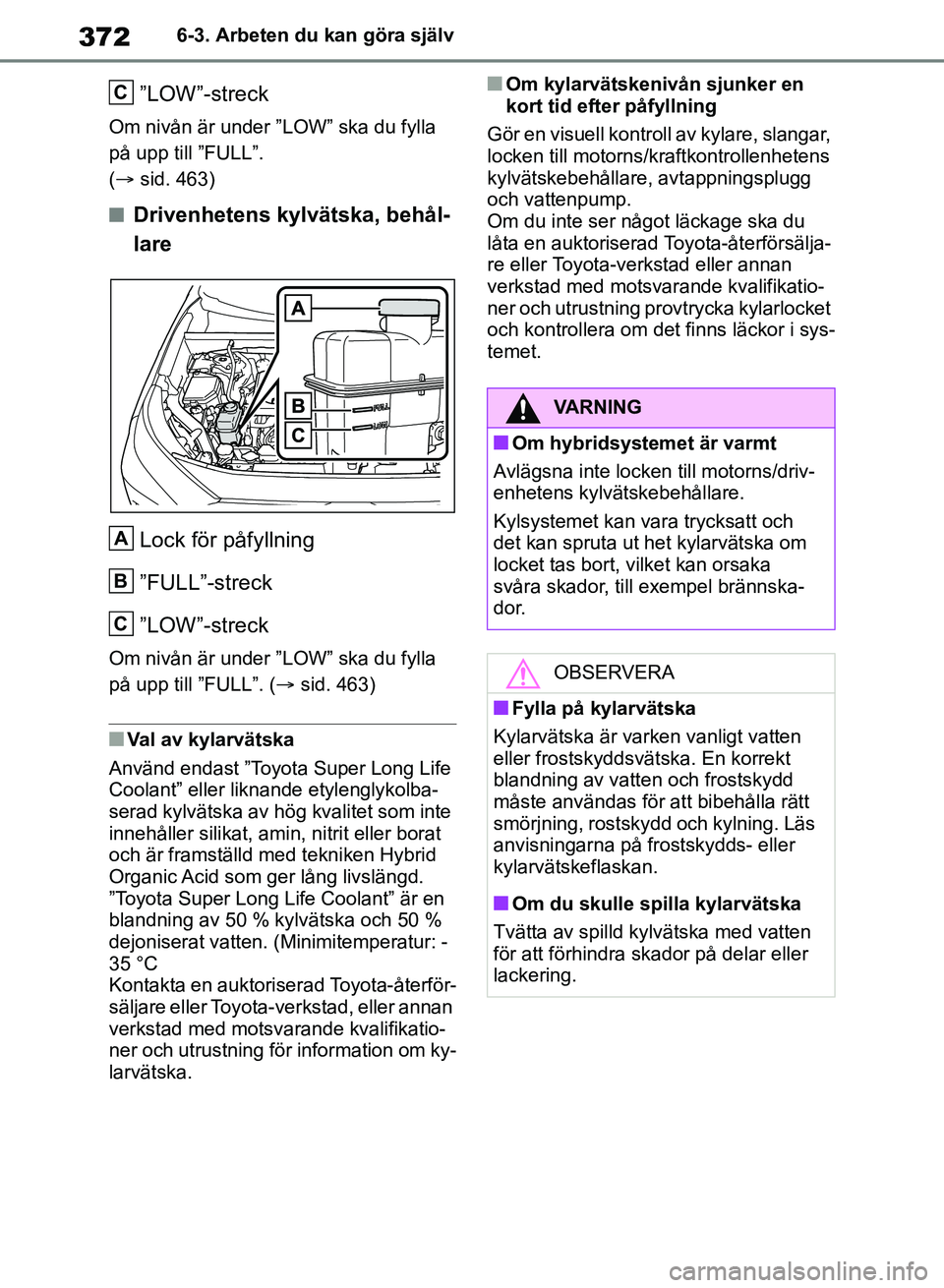 TOYOTA RAV4 2018  Bruksanvisningar (in Swedish) 3726-3. Arbeten du kan göra själv
”LOW”-streck
Om nivån är under ”LOW” ska du fylla 
på upp till ”FULL”. 
(sid. 463)
nDrivenhetens kylvätska, behål-
lare 
Lock för påfyllning
