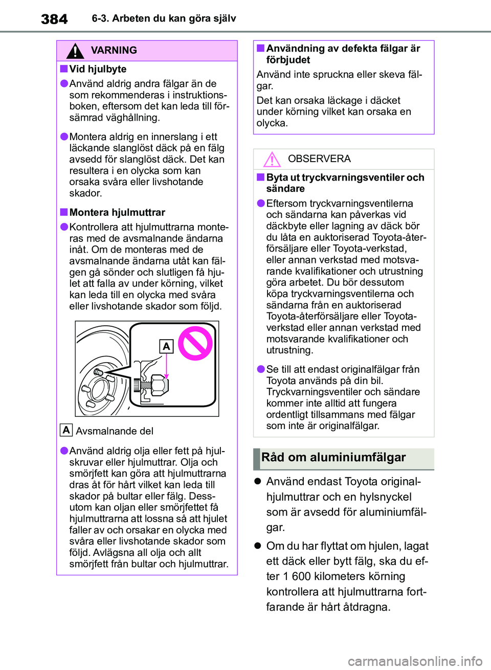 TOYOTA RAV4 2018  Bruksanvisningar (in Swedish) 3846-3. Arbeten du kan göra själv
Använd endast Toyota original-
hjulmuttrar och en hylsnyckel 
som är avsedd för aluminiumfäl-
g ar.
 Om du har flyttat om hjulen, lagat 
ett däck eller b