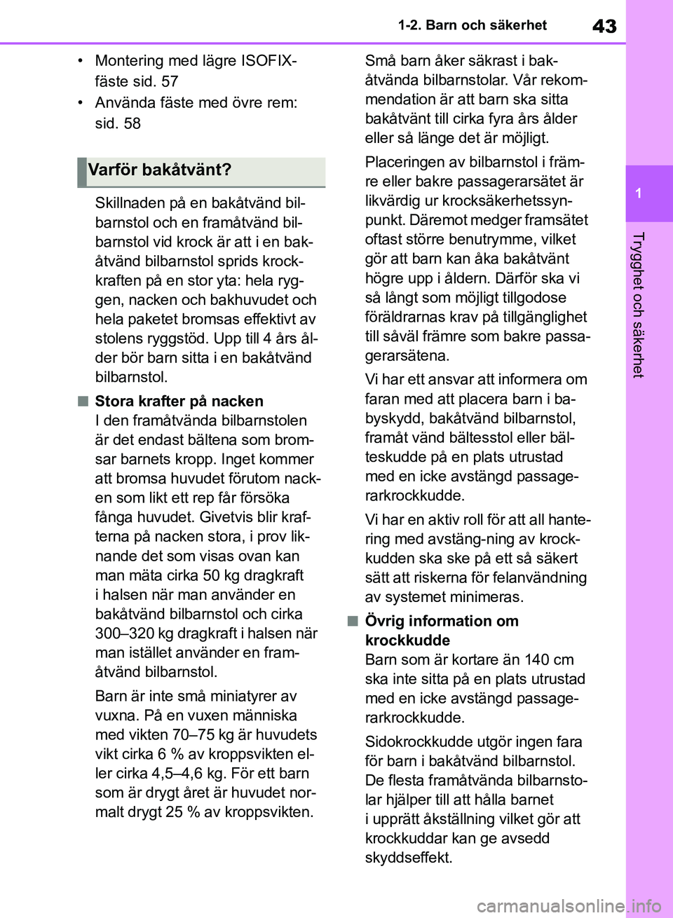 TOYOTA RAV4 2018  Bruksanvisningar (in Swedish) 43
1
1-2. Barn och säkerhet
Trygghet och säkerhet
• Montering med lägre ISOFIX-
fäste sid. 57
• Använda fäste med övre rem:  sid. 58
Skillnaden på en bakåtvänd bil-
barnstol och en fram