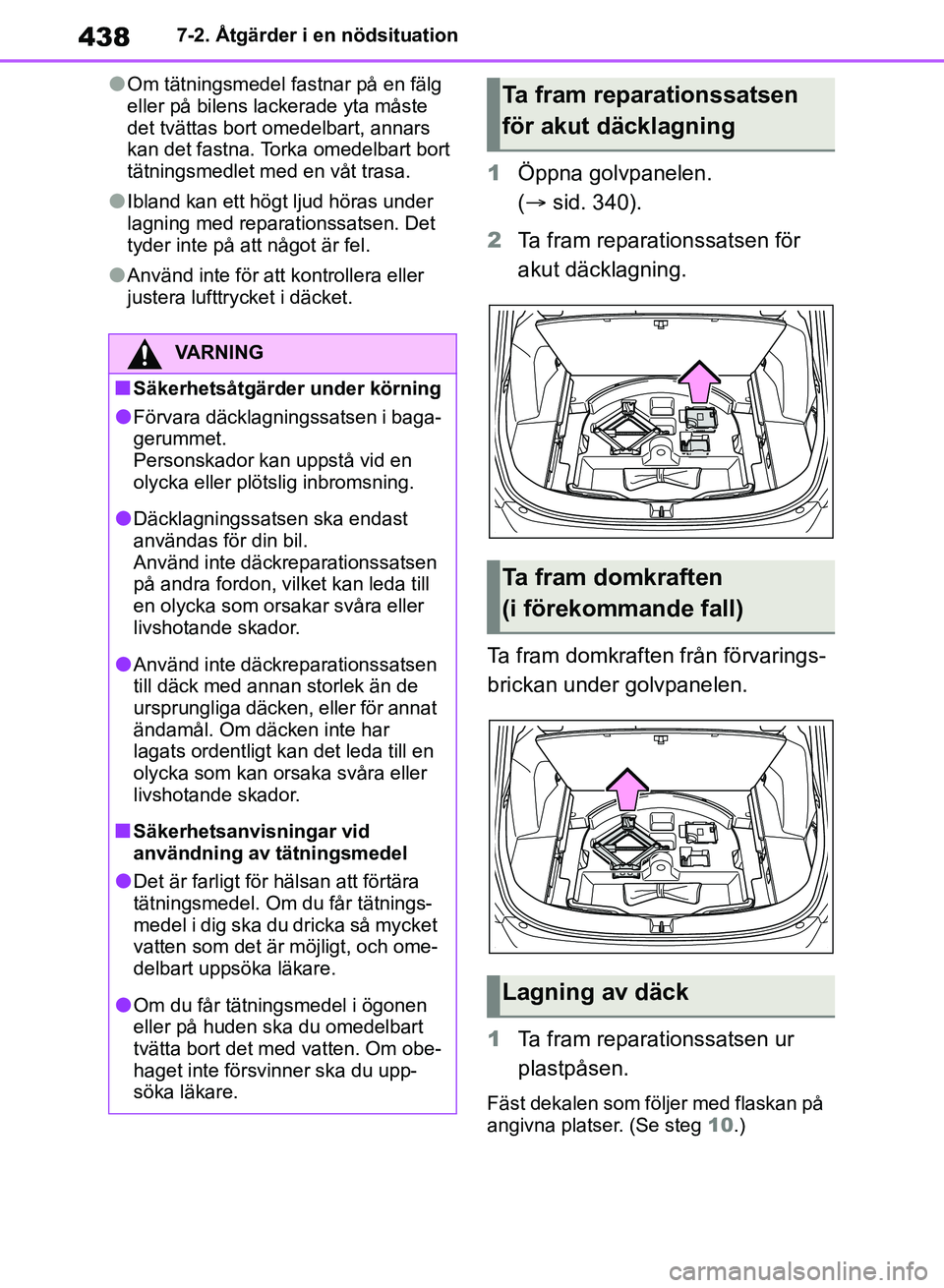 TOYOTA RAV4 2018  Bruksanvisningar (in Swedish) 4387-2. Åtgärder i en nödsituation
lOm tätningsmedel fastnar på en fälg 
eller på bilens lackerade yta måste 
det tvättas bort omedelbart, annars 
kan det fastna. Torka omedelbart bort 
tätn