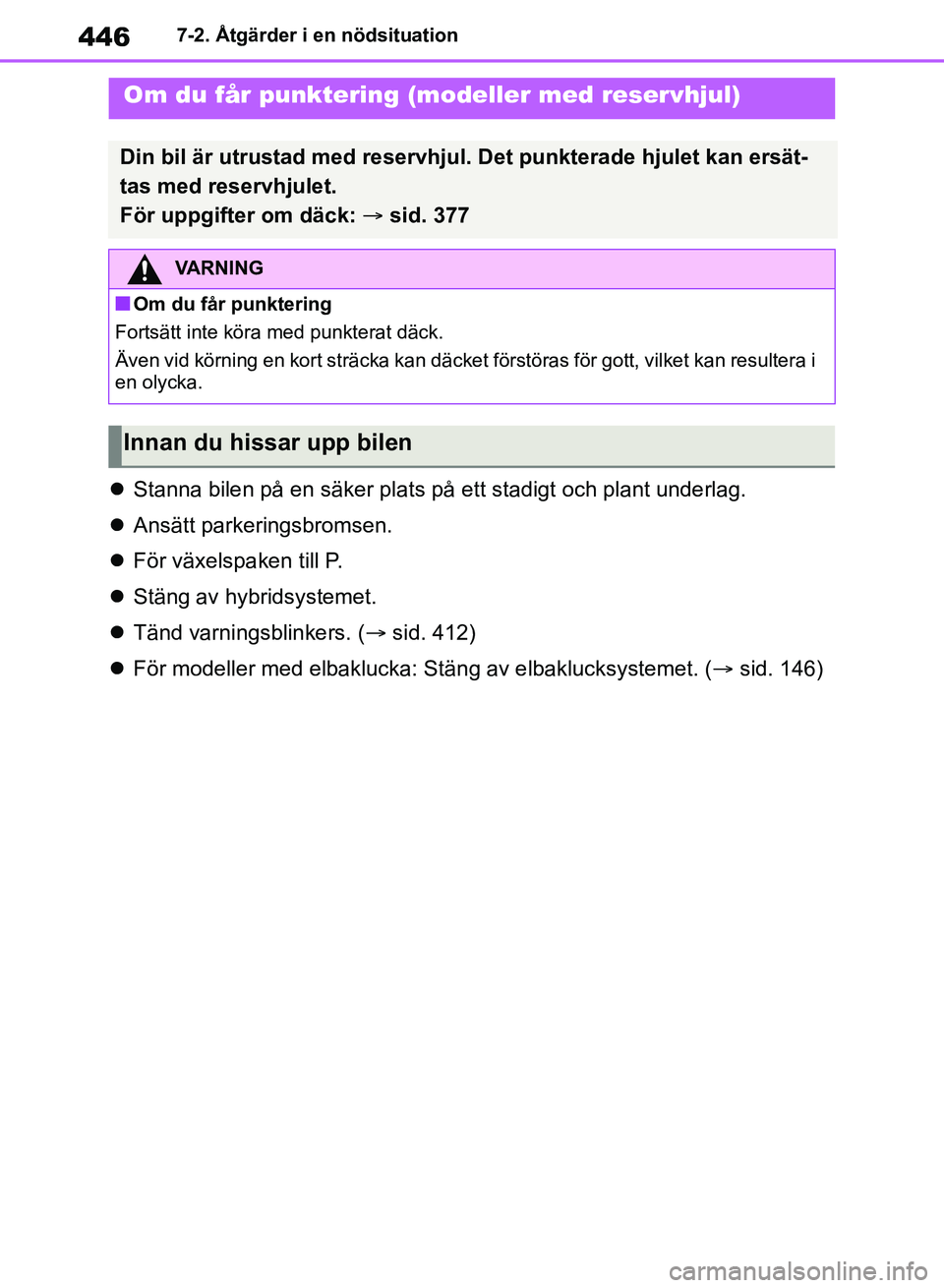 TOYOTA RAV4 2018  Bruksanvisningar (in Swedish) 4467-2. Åtgärder i en nödsituation
Stanna bilen på en säker plats på ett stadigt och plant underlag.
 Ansätt parkeringsbromsen.
 För växelspaken till P.
 Stäng av hybridsystemet.