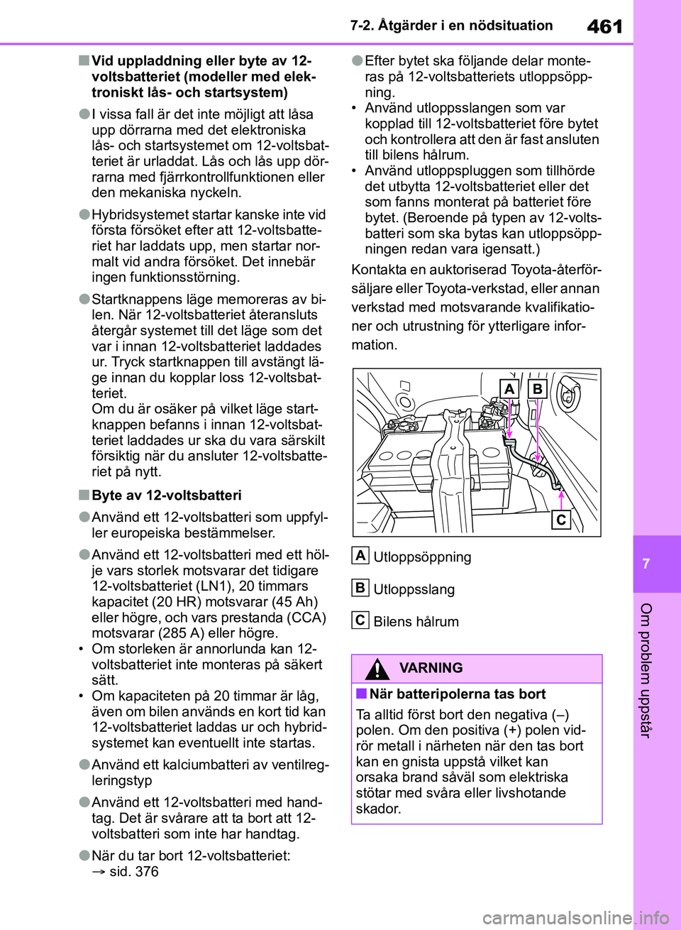 TOYOTA RAV4 2018  Bruksanvisningar (in Swedish) 461
7
7-2. Åtgärder i en nödsituation
Om problem uppstår
nVid uppladdning eller byte av 12-
voltsbatteriet (modeller med elek-
troniskt lås- och startsystem)
lI vissa fall är det inte möjligt a