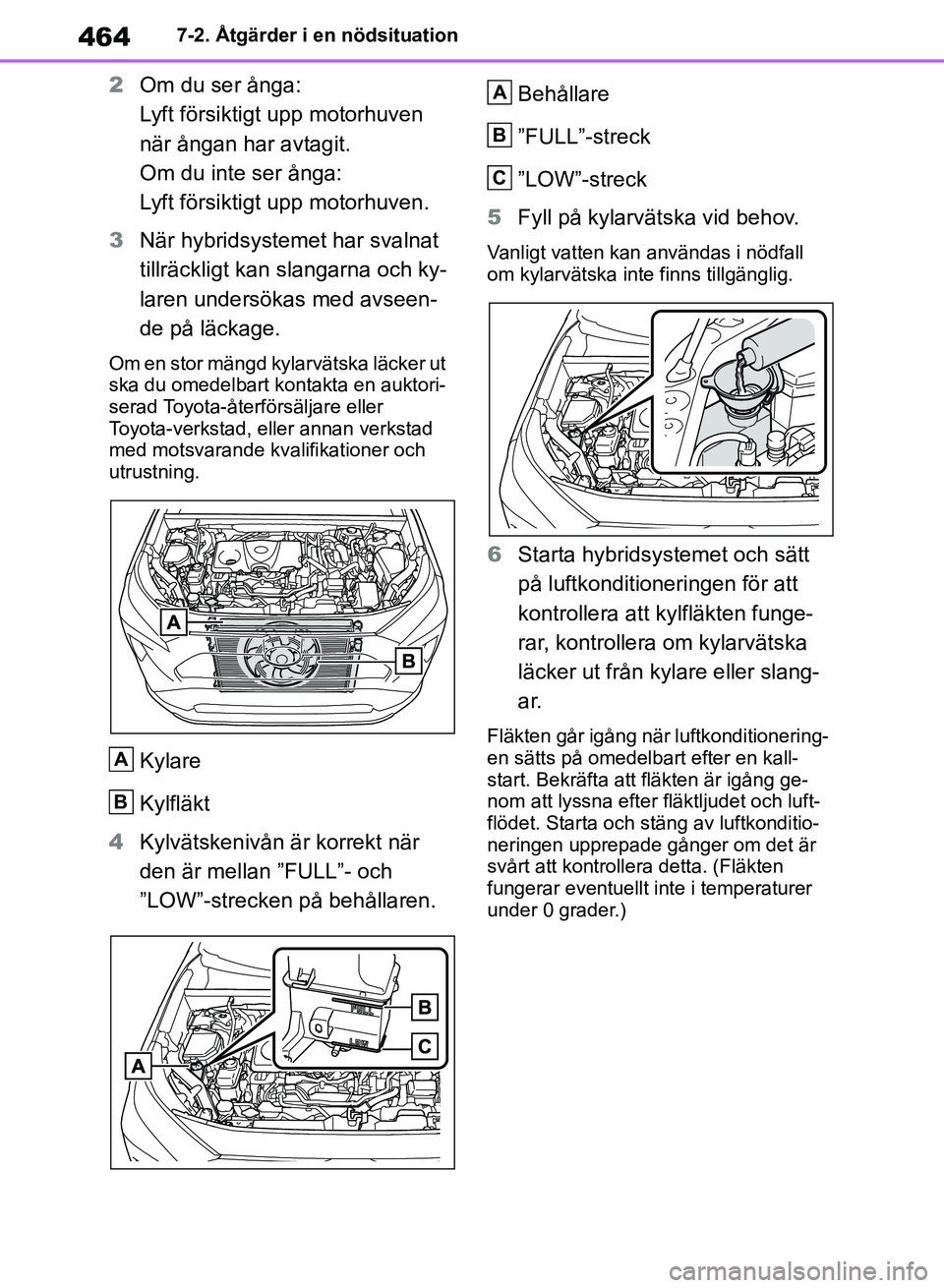 TOYOTA RAV4 2018  Bruksanvisningar (in Swedish) 4647-2. Åtgärder i en nödsituation
2Om du ser ånga:
Lyft försiktigt upp motorhuven 
när ångan har avtagit.
Om du inte ser ånga:
Lyft försiktigt upp motorhuven.
3 När hybridsystemet har svaln