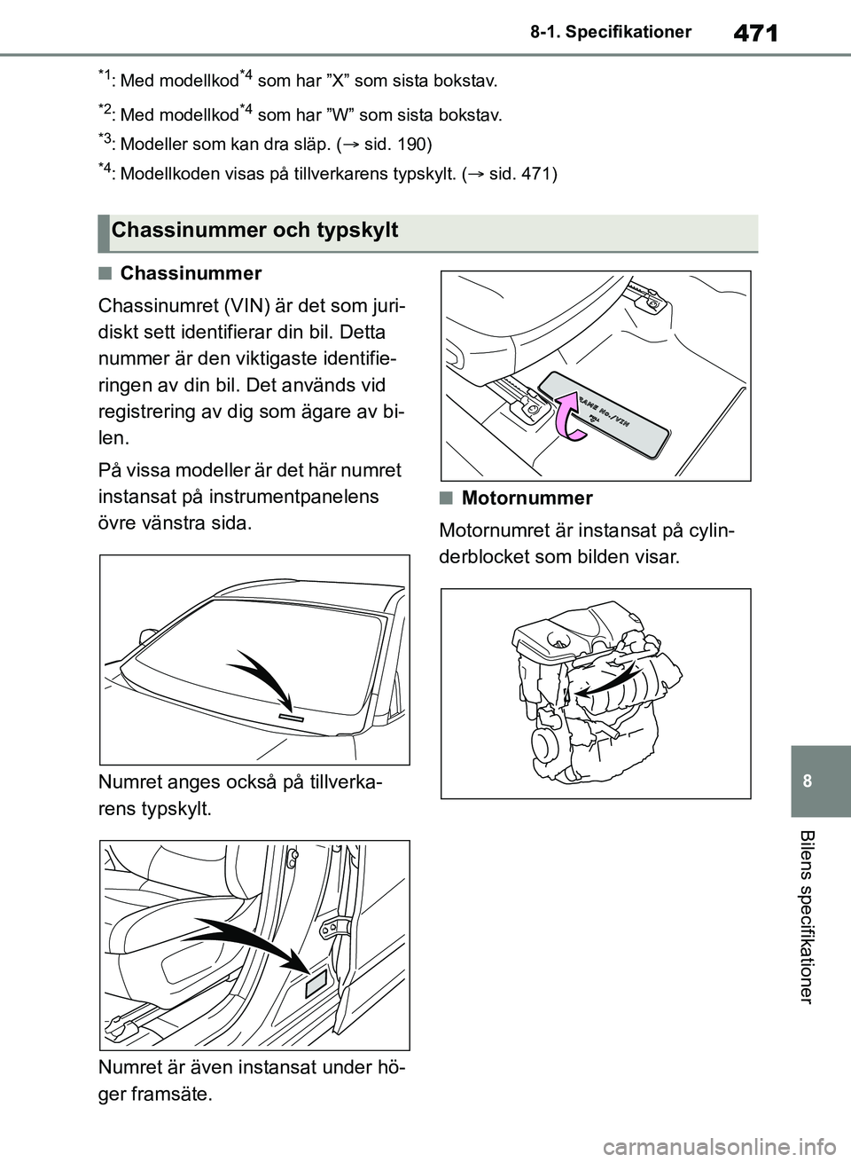 TOYOTA RAV4 2018  Bruksanvisningar (in Swedish) 471
8
8-1. Specifikationer
Bilens specifikationer
*1: Med modellkod*4 som har ”X” som sista bokstav.
*2: Med modellkod*4 som har ”W” som sista bokstav.
*3: Modeller som kan dra släp. (
sid