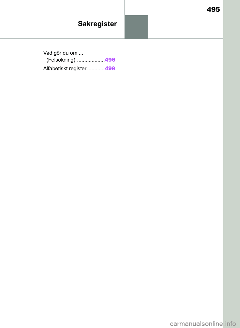 TOYOTA RAV4 2018  Bruksanvisningar (in Swedish) 495
Sakregister
Vad gör du om ... (Felsökning) ................... 496
Alfabetiskt register ............ 499
OM42B46SE.book  Page 495  Monday, December 17, 2018  12:29 PM 