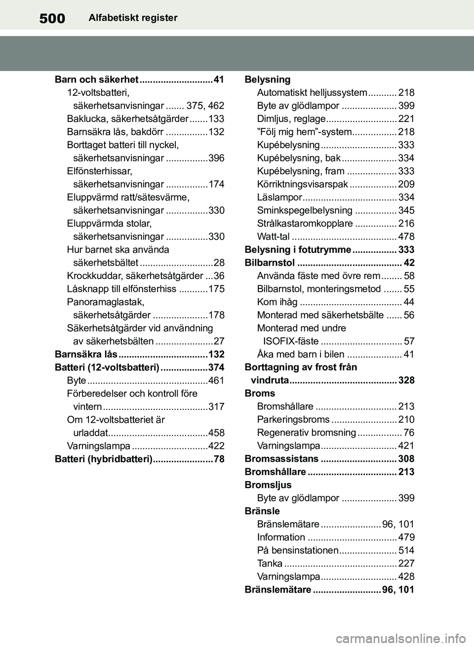 TOYOTA RAV4 2018  Bruksanvisningar (in Swedish) 500Alfabetiskt register
Barn och säkerhet ............................ 41 12-voltsbatteri, säkerhetsanvisningar ....... 375, 462
Baklucka, säkerhetsåtgärder .......133
Barnsäkra lås, bakdörr .