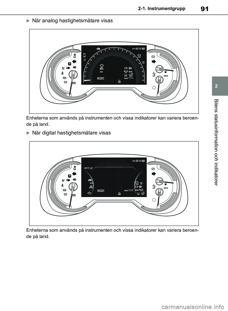 TOYOTA RAV4 2018  Bruksanvisningar (in Swedish) 91
2
2-1. Instrumentgrupp
Bilens statusinformation och indikatorer
När analog hastighetsmätare visas
Enheterna som används på instrumenten och vissa indikatorer kan variera beroen-
de på land.