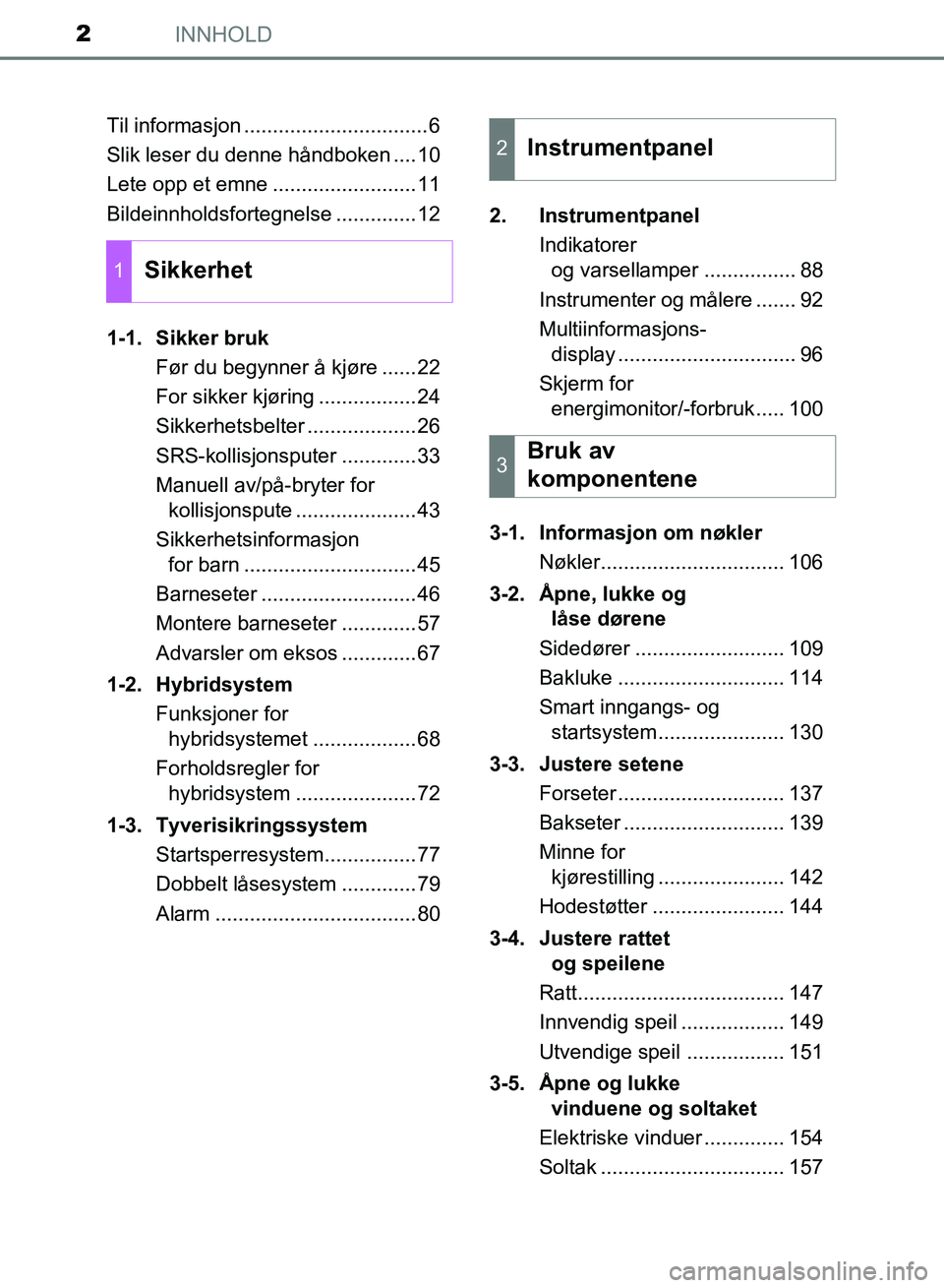 TOYOTA RAV4 2017  Instruksjoner for bruk (in Norwegian) INNHOLD2
OM42B82NOTil informasjon ................................6
Slik leser du denne håndboken ....10
Lete opp et emne .........................11
Bildeinnholdsfortegnelse ..............12
1-1. Si