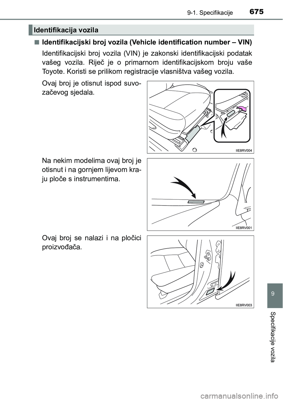 TOYOTA RAV4 2016  Upute Za Rukovanje (in Croatian) 6759-1. Specifikacije
9
Specifikacije vozila
nIdentifikacijski broj vozila (Vehicle identification number – VIN)
Identifikacijski  broj  vozila  (VIN)  je  zakonski  identifikacijski  podatak
vašeg