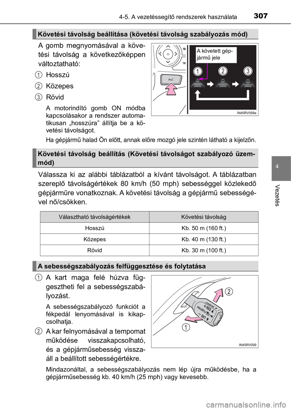 TOYOTA RAV4 2016  Kezelési útmutató (in Hungarian) 3074-5. A vezetéssegítő rendszerek használata
4
Vezetés
A  gomb  megnyomásával  a  köve-
tési  távolság  a  következőképpen
változtatható:
Hosszú
Közepes
Rövid
A  motorindító  gom