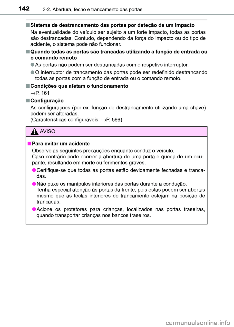 TOYOTA RAV4 2016  Manual de utilização (in Portuguese) 1423-2. Abertura, fecho e trancamento das portas
■Sistema de destrancamento das po rtas por deteção de um impacto
Na  eventualidade  do  veículo  ser  sujeito  a  um  forte  impacto,  tod as  as 