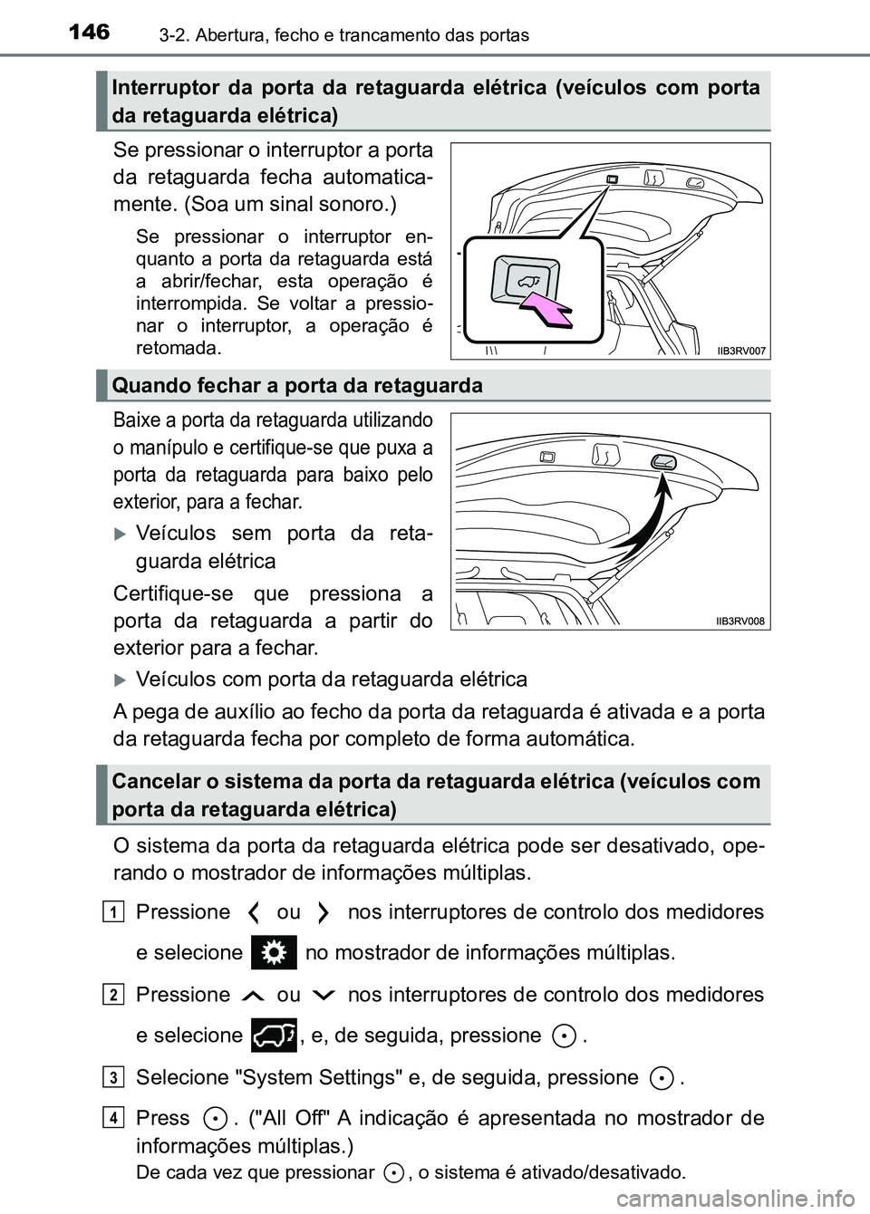 TOYOTA RAV4 2016 Manual de utilização (in Portuguese) 1463-2. Abertura, fecho e trancamento das portas
Se pressionar o interruptor a porta
da retaguarda fecha automatica -
mente. (Soa um sinal sonoro.)
Se pressionar o interruptor en-
quanto a po TOYOTA RAV4 2016 Manual de utilização (in Portuguese) 1463-2. Abertura, fecho e trancamento das portas
Se pressionar o interruptor a porta
da retaguarda fecha automatica -
mente. (Soa um sinal sonoro.)
Se pressionar o interruptor en-
quanto a po
