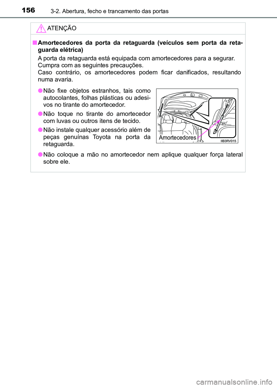 TOYOTA RAV4 2016  Manual de utilização (in Portuguese) 1563-2. Abertura, fecho e trancamento das portas
ATENÇÃO
■Amortecedores  da  porta  da  retaguarda  (veículos  sem  porta  da  ret a-
guarda elétrica)
A porta da retaguarda está equipada  com a