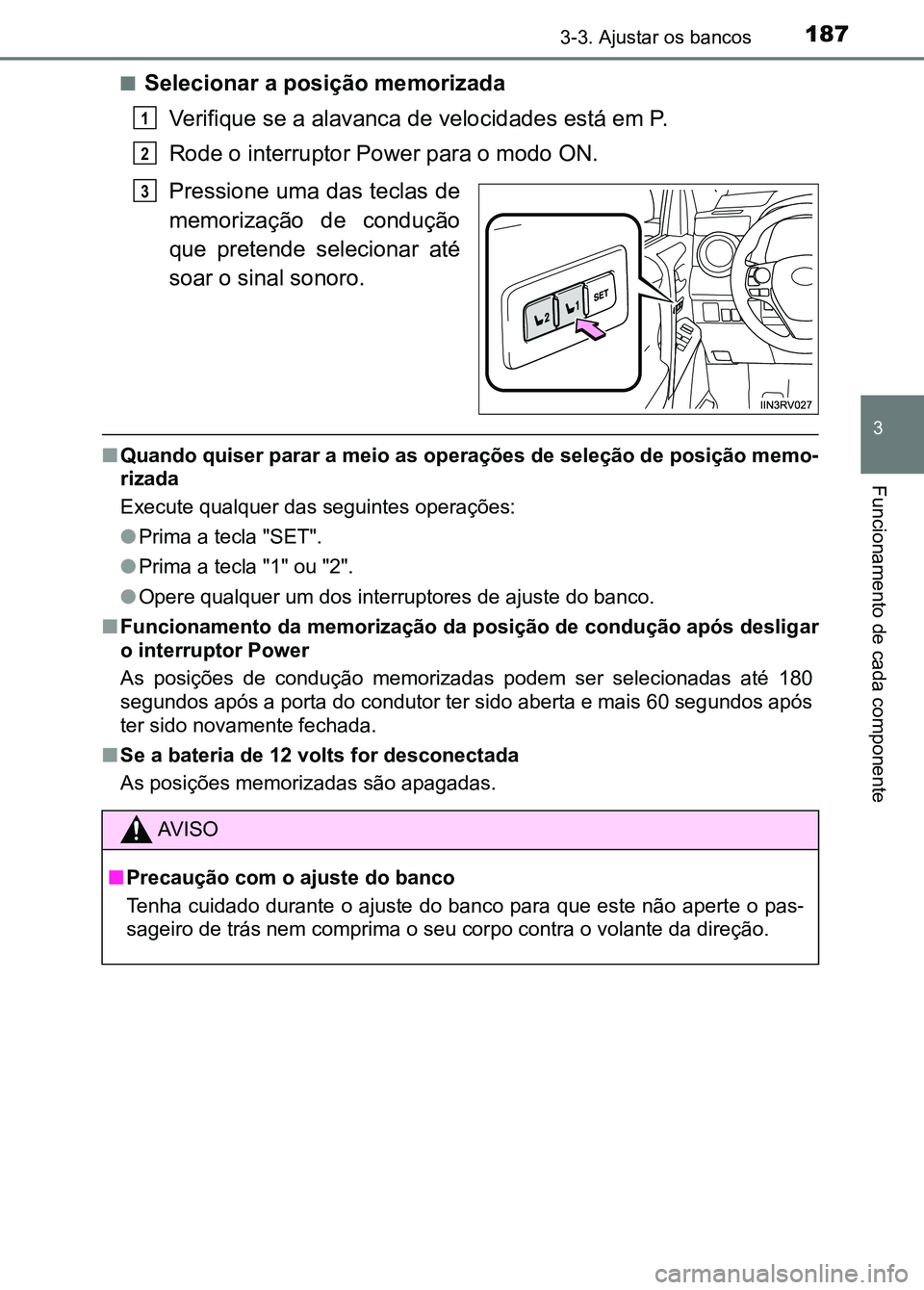 TOYOTA RAV4 2016 Manual de utilização (in Portuguese) 1873-3. Ajustar os bancos
3
Funcionamento de cada componente
■Selecionar a posição memorizadaVerifique se a alavanca de velocidades está em P.
Rode o interruptor Power para o modo ON.
Pressione u TOYOTA RAV4 2016 Manual de utilização (in Portuguese) 1873-3. Ajustar os bancos
3
Funcionamento de cada componente
■Selecionar a posição memorizadaVerifique se a alavanca de velocidades está em P.
Rode o interruptor Power para o modo ON.
Pressione u