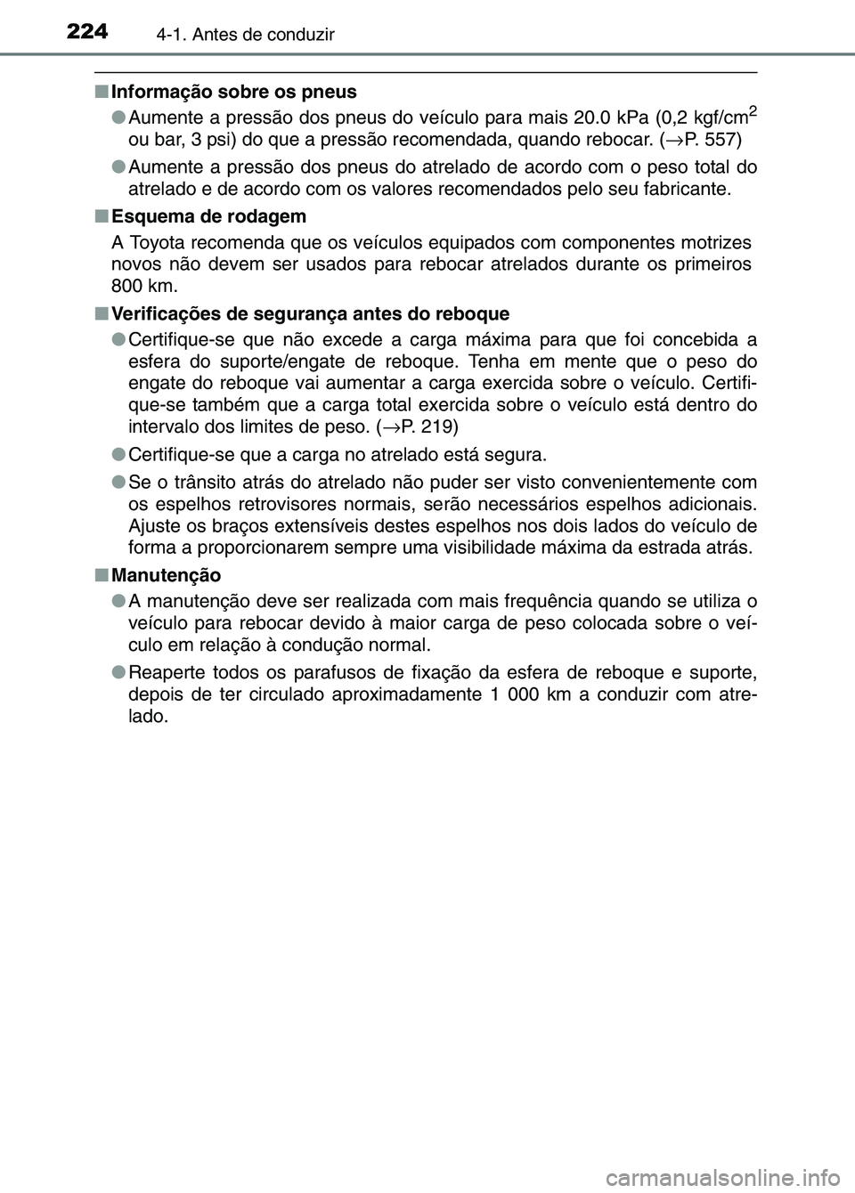 TOYOTA RAV4 2016  Manual de utilização (in Portuguese) 2244-1. Antes de conduzir
■Informação sobre os pneus
●Aumente a pressão dos pneus do veículo para mais 20.0 kPa (0,2 kgf/cm2
ou bar, 3 psi) do que a pres são recomendada, quando rebocar. ( 