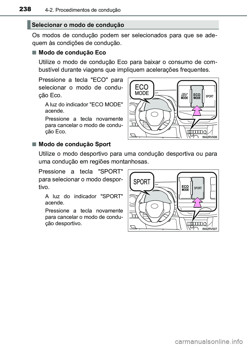 TOYOTA RAV4 2016  Manual de utilização (in Portuguese) 2384-2. Procedimentos de condução
Os  modos  de  condução  podem  ser  selecionados  para  que  se  ade-
quem às condições de condução.
■Modo de condução Eco
Utilize  o  modo  de  conduç