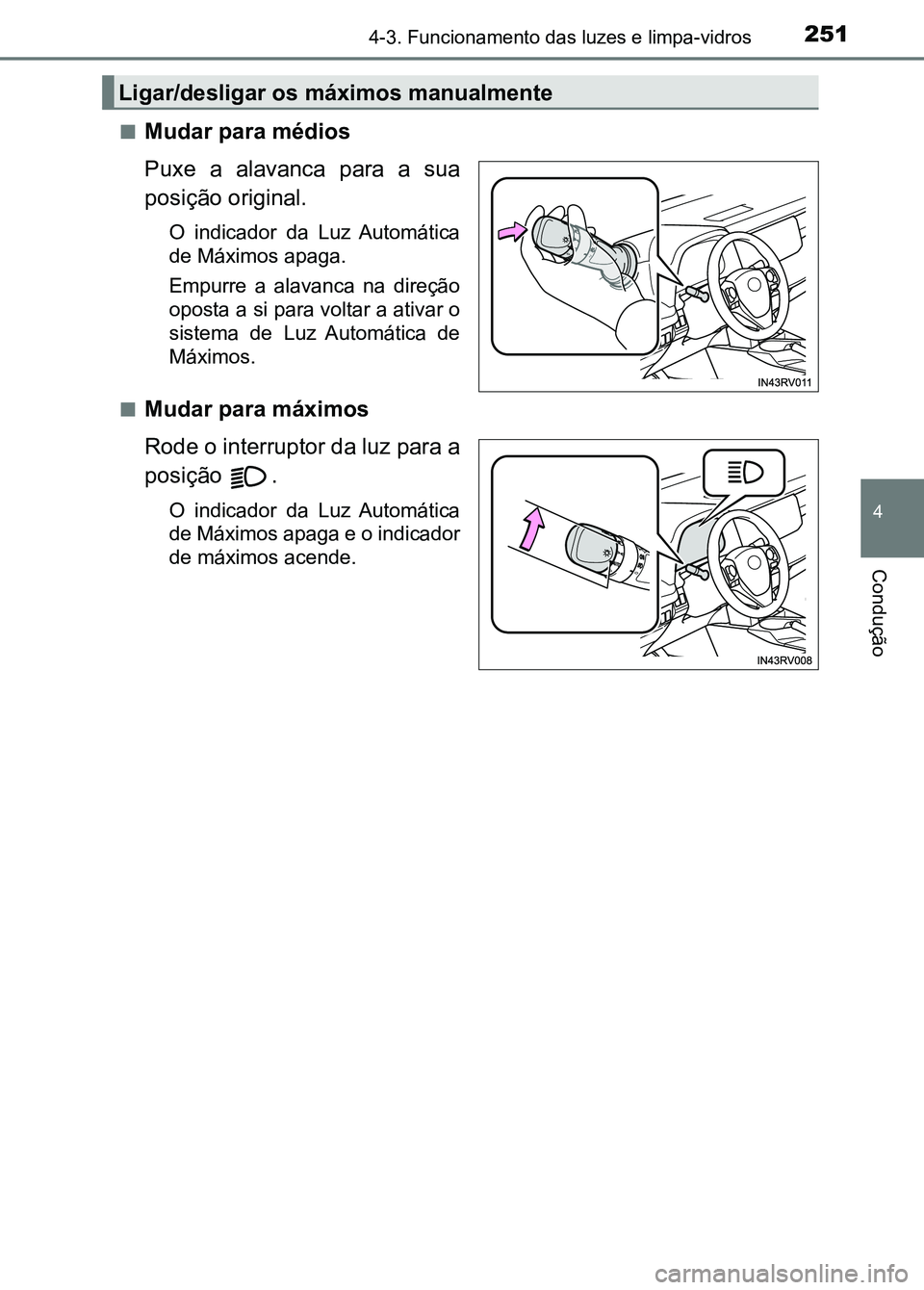 TOYOTA RAV4 2016  Manual de utilização (in Portuguese) 2514-3. Funcionamento das luzes e limpa-vidros
4
Condução
■Mudar para médios
Puxe  a  alavanca  para  a  sua
posição original.
O  indicador  da  Luz  Automática
de Máximos apaga.
Empurre  a  