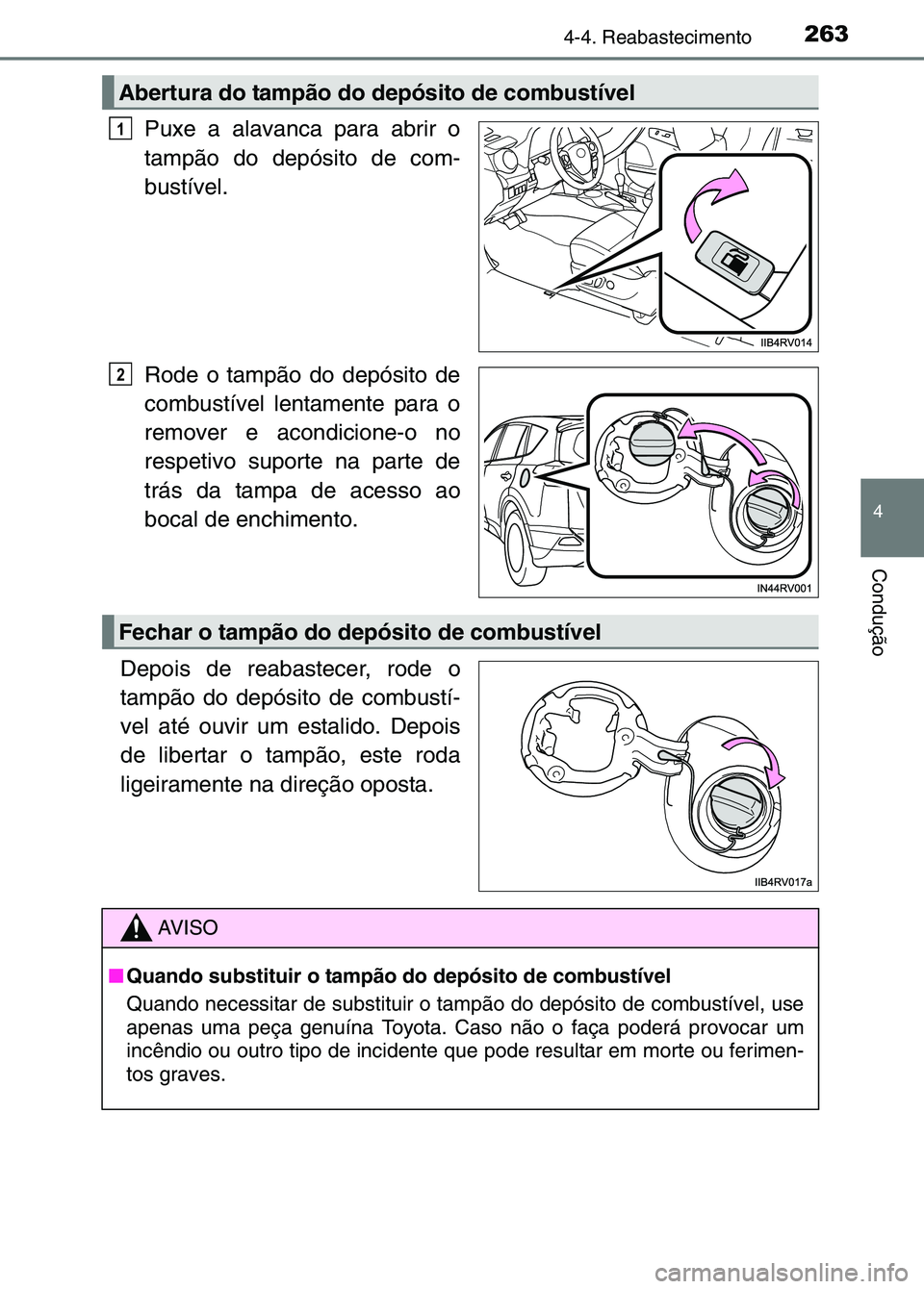 TOYOTA RAV4 2016  Manual de utilização (in Portuguese) 2634-4. Reabastecimento
4
Condução
Puxe a alavanca para abrir o
tampão do depósito de com-
bustível.
Rode o tampão do depósito de
combustível lentamente para o
remover e acondicione-o no
respe