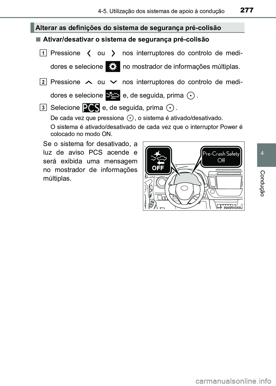 TOYOTA RAV4 2016  Manual de utilização (in Portuguese) 2774-5. Utilização dos sistemas de apoio à condução
4
Condução
■Ativar/desativar o sistema de segurança pré-colisão
Pressione    ou    nos  interruptores  do  controlo  de  medi -
dores e 