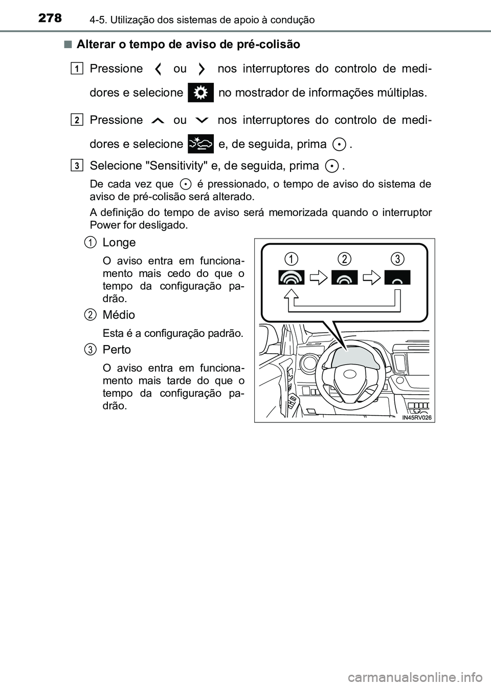 TOYOTA RAV4 2016  Manual de utilização (in Portuguese) 2784-5. Utilização dos sistemas de apoio à condução
■Alterar o tempo de aviso de pré-colisão
Pressione    ou    nos  interruptores  do  controlo  de  medi -
dores e selecione   no mostrador d