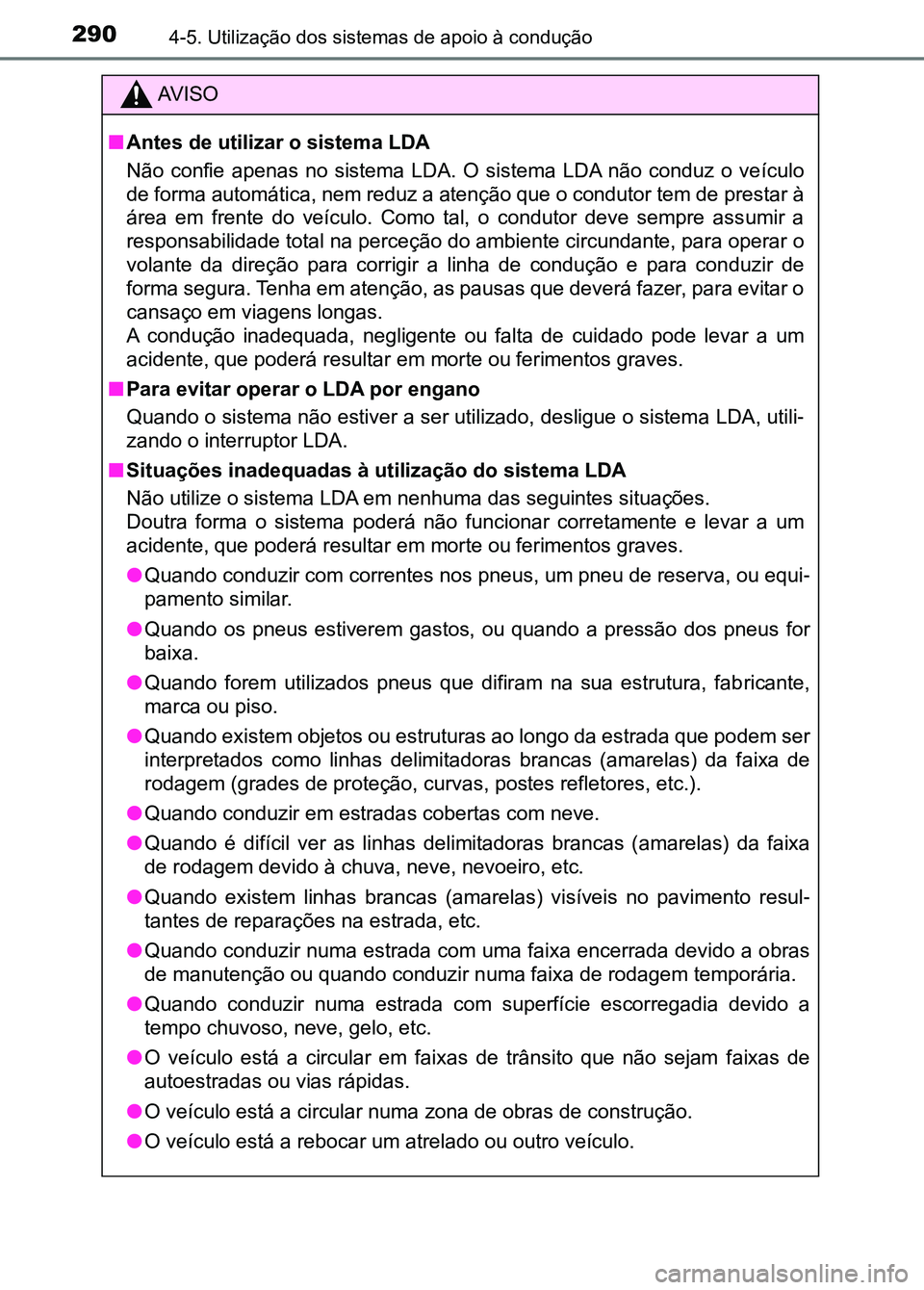 TOYOTA RAV4 2016 Manual de utilização (in Portuguese) 2904-5. Utilização dos sistemas de apoio à condução
AV I S O
■ Antes de utilizar o sistema LDA
Não confie apenas no sistema LDA. O sistema LDA não conduz o ve ículo
de forma auto TOYOTA RAV4 2016 Manual de utilização (in Portuguese) 2904-5. Utilização dos sistemas de apoio à condução
AV I S O
■ Antes de utilizar o sistema LDA
Não confie apenas no sistema LDA. O sistema LDA não conduz o ve ículo
de forma auto