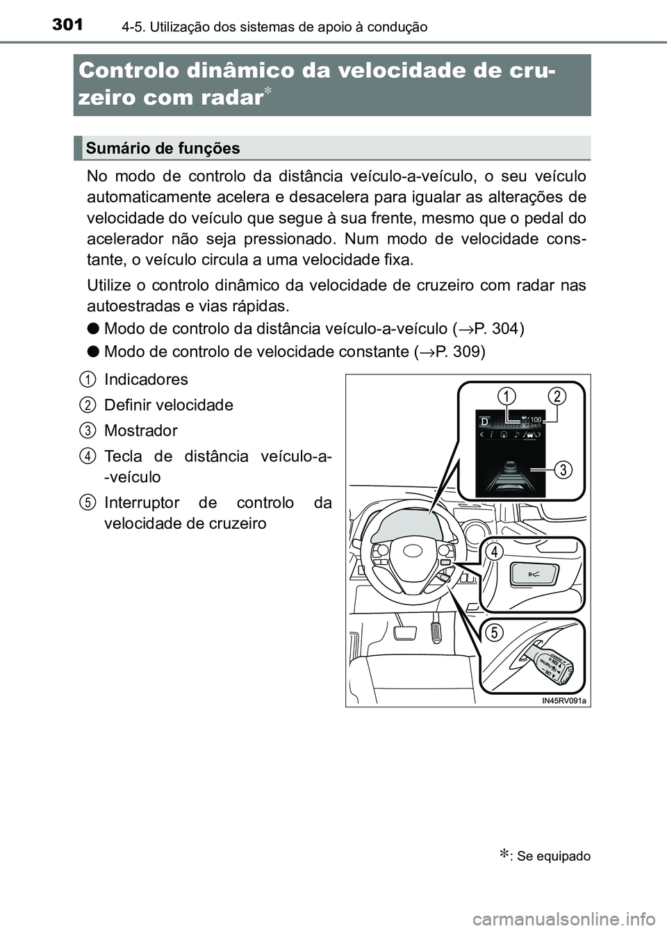 TOYOTA RAV4 2016  Manual de utilização (in Portuguese) 3014-5. Utilização dos sistemas de apoio à condução
Controlo dinâmico da velocidade de cru-
zeiro com radar
∗ 
No  modo  de  controlo  da  distância  veículo-a-veículo,  o  seu  veícu lo
a