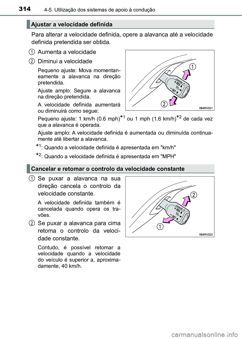TOYOTA RAV4 2016 Manual de utilização (in Portuguese) 3144-5. Utilização dos sistemas de apoio à condução
Para alterar a velocidade definida, opere a alavanca até a velo cidade
definida pretendida ser obtida.
Aumenta a velocidade
Diminui a velocida TOYOTA RAV4 2016 Manual de utilização (in Portuguese) 3144-5. Utilização dos sistemas de apoio à condução
Para alterar a velocidade definida, opere a alavanca até a velo cidade
definida pretendida ser obtida.
Aumenta a velocidade
Diminui a velocida