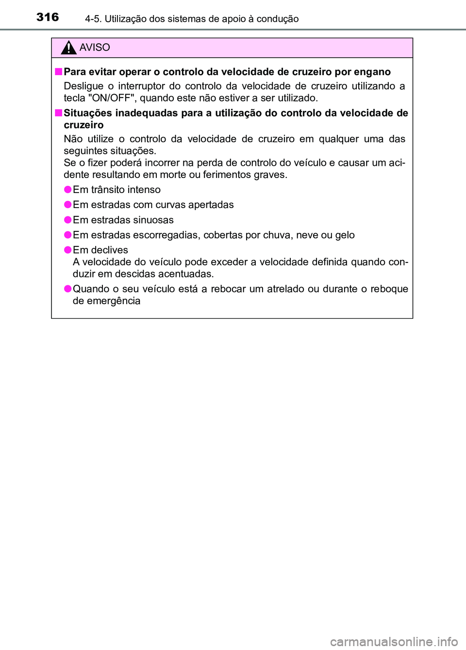 TOYOTA RAV4 2016  Manual de utilização (in Portuguese) 3164-5. Utilização dos sistemas de apoio à condução
AV I S O
■ Para evitar operar o controlo da velocidade de cruzeiro por eng ano
Desligue  o  interruptor  do  controlo  da  velocidade  de  cr