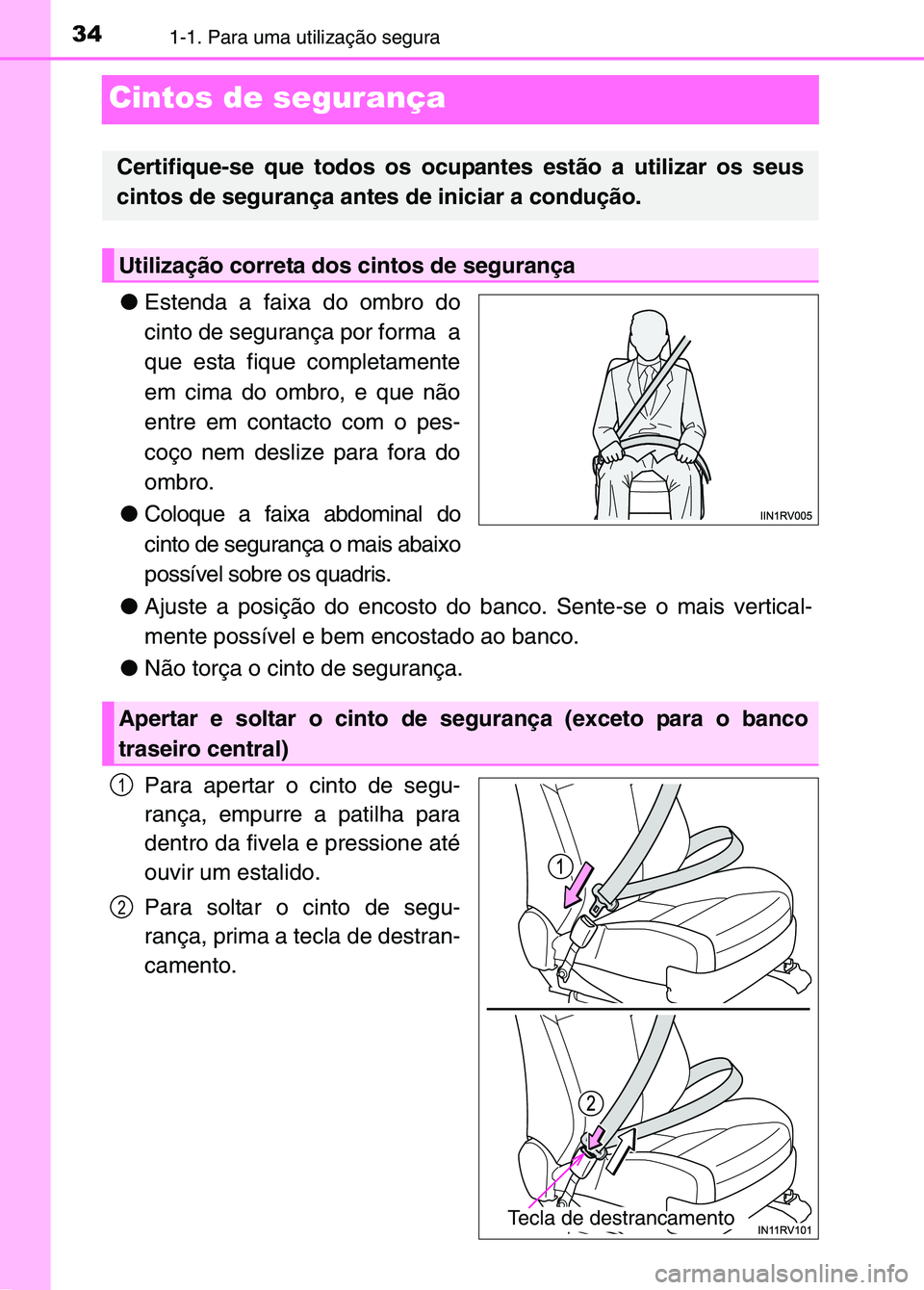 TOYOTA RAV4 2016  Manual de utilização (in Portuguese) 341-1. Para uma utilização segura
Cintos de segurança
●Estenda a faixa do ombro do
cinto de segurança por forma  a
que esta fique completamente
em cima do ombro, e que não
entre em contacto com