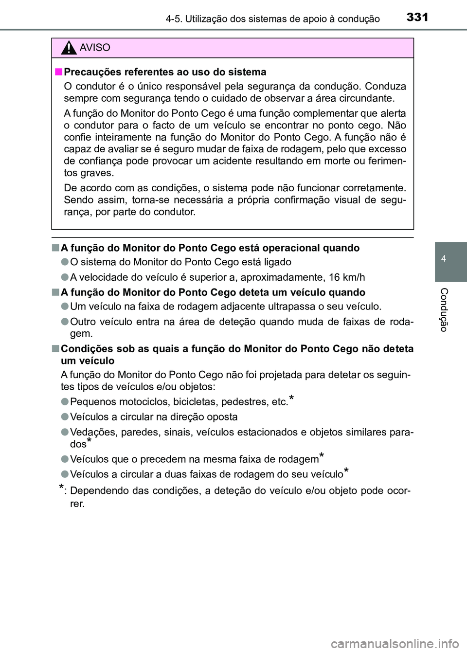 TOYOTA RAV4 2016  Manual de utilização (in Portuguese) 3314-5. Utilização dos sistemas de apoio à condução
4
Condução
■A função do Monitor do Ponto Cego está operacional quando
●O sistema do Monitor do Ponto Cego está ligado
● A velocidad