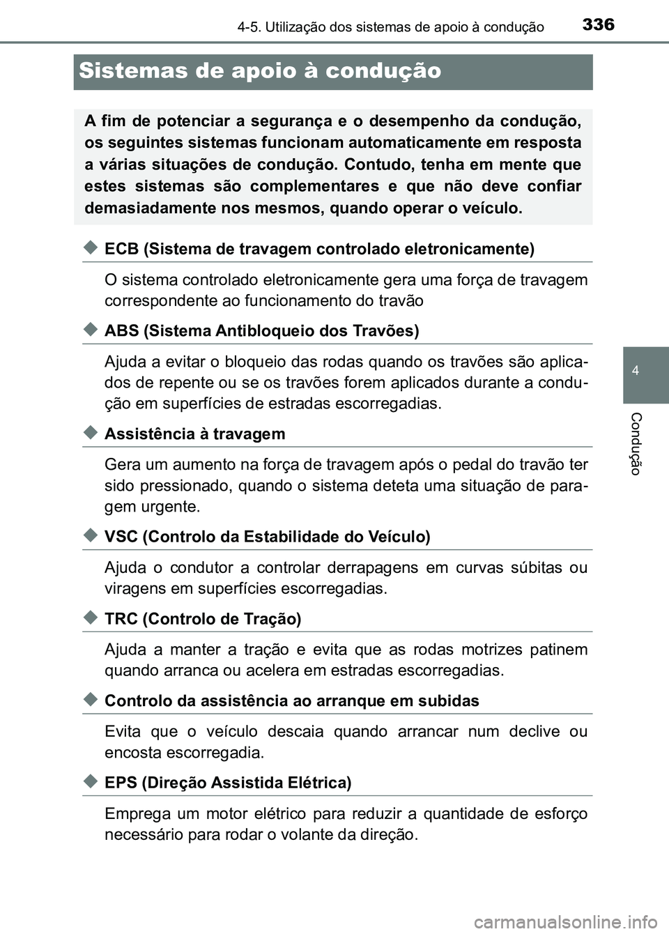 TOYOTA RAV4 2016  Manual de utilização (in Portuguese) 336
4
4-5. Utilização dos sistemas de apoio à condução
Condução
Sistemas de apoio à condução
◆ECB (Sistema de travagem controlado eletronicamente)
O sistema controlado eletronica mente ger