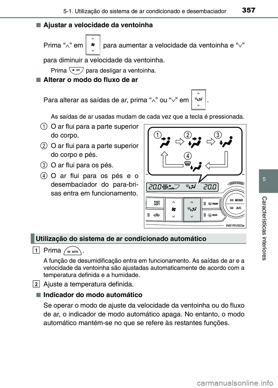 TOYOTA RAV4 2016 Manual de utilização (in Portuguese) 3575-1. Utilização do sistema de ar condicionado e desembaciador
5
Características interiores
■Ajustar a velocidade da ventoinha
Prima “∧” em para aumentar a velocidade da ventoinha e “ TOYOTA RAV4 2016 Manual de utilização (in Portuguese) 3575-1. Utilização do sistema de ar condicionado e desembaciador
5
Características interiores
■Ajustar a velocidade da ventoinha
Prima “∧” em para aumentar a velocidade da ventoinha e “