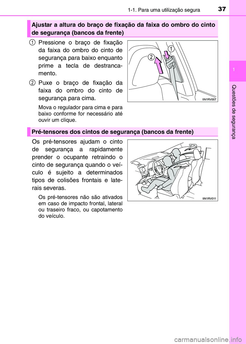 TOYOTA RAV4 2016  Manual de utilização (in Portuguese) 371-1. Para uma utilização segura
1
Questões de segurança
Pressione o braço de fixação
da faixa do ombro do cinto de
segurança para baixo enquanto
prime a tecla de destranca-
mento.
Puxe o bra