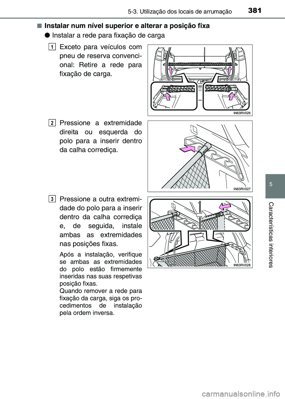 TOYOTA RAV4 2016  Manual de utilização (in Portuguese) 3815-3. Utilização dos locais de arrumação
5
Características interiores
■Instalar num nível superior e alterar a posição fixa
●Instalar a rede para fixação de carga
Exceto para veículos