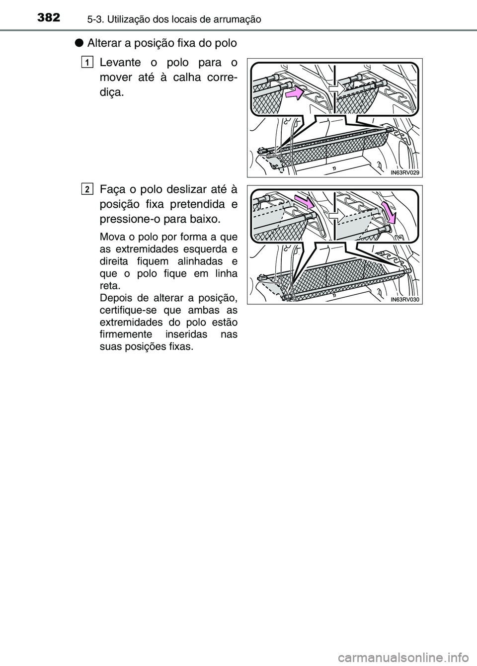 TOYOTA RAV4 2016  Manual de utilização (in Portuguese) 3825-3. Utilização dos locais de arrumação
●Alterar a posição fixa do polo
Levante o polo para o
mover até à calha corre-
diça.
Faça o polo deslizar até à
posição fixa pretendida e
pre