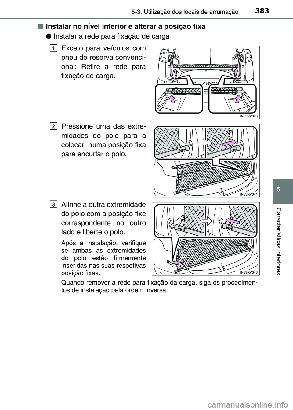 TOYOTA RAV4 2016  Manual de utilização (in Portuguese) 3835-3. Utilização dos locais de arrumação
5
Características interiores
■Instalar no nível inferior e alterar a posição fixa
●Instalar a rede para fixação de carga
Exceto para veículos 