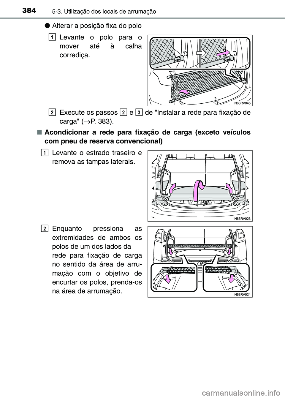 TOYOTA RAV4 2016  Manual de utilização (in Portuguese) 3845-3. Utilização dos locais de arrumação
●Alterar a posição fixa do polo
Levante o polo para o
mover até à calha
corrediça.
Execute os passos   e   de "Instalar a rede para fixação de
c