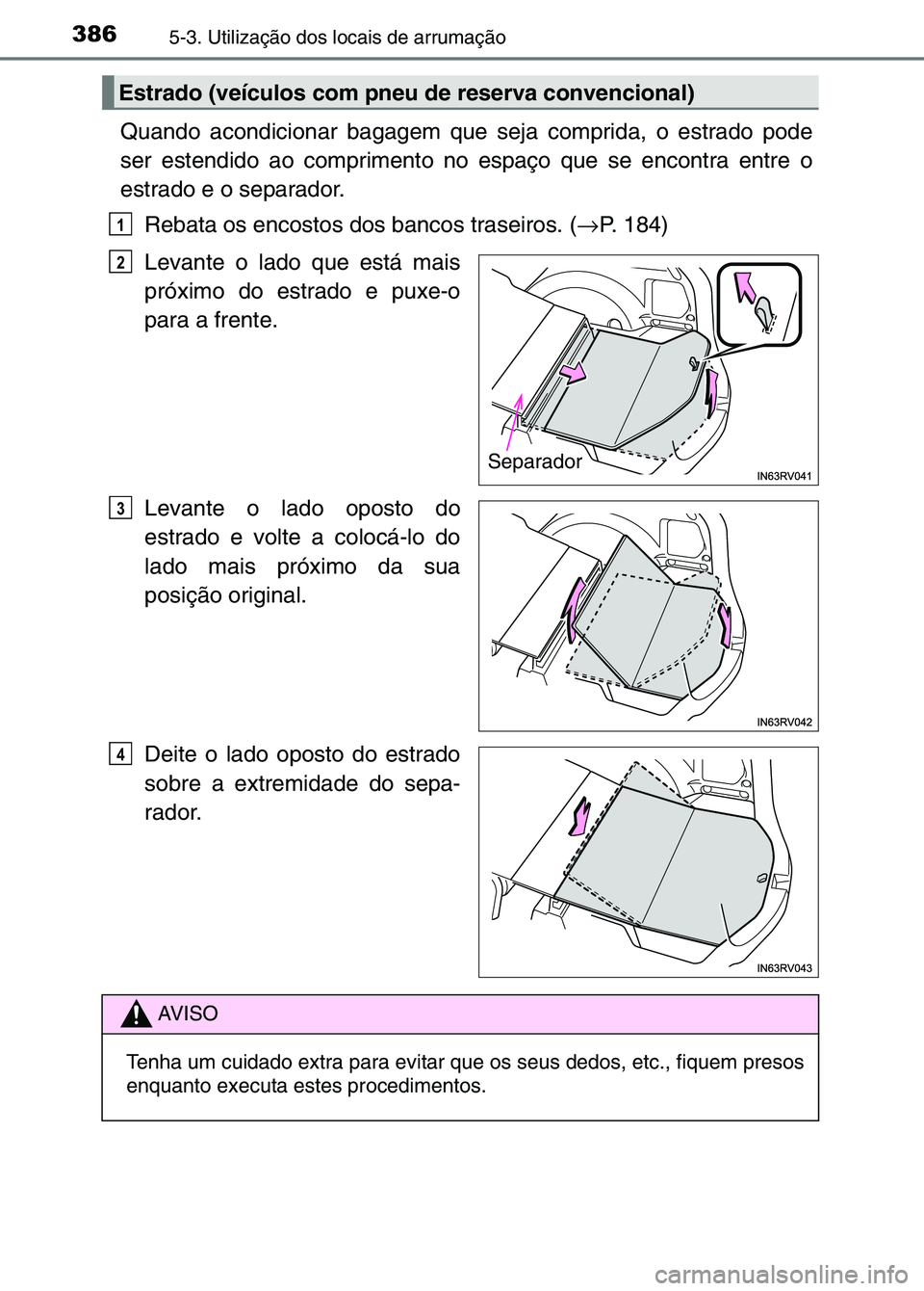 TOYOTA RAV4 2016  Manual de utilização (in Portuguese) 3865-3. Utilização dos locais de arrumação
Quando acondicionar bagagem que seja comprida, o estrado pode
ser estendido ao comprimento no espaço que se encontra entre o
estrado e o separador.Rebat