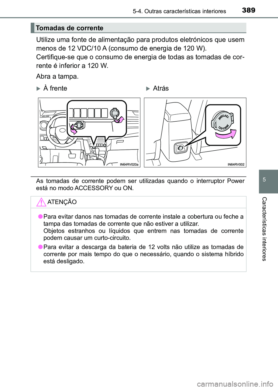 TOYOTA RAV4 2016  Manual de utilização (in Portuguese) 3895-4. Outras características interiores
5
Características interiores
Utilize uma fonte de alimentação para produtos eletrónicos que usem
menos de 12 VDC/10 A (consumo de energia de 120 W).
Cert