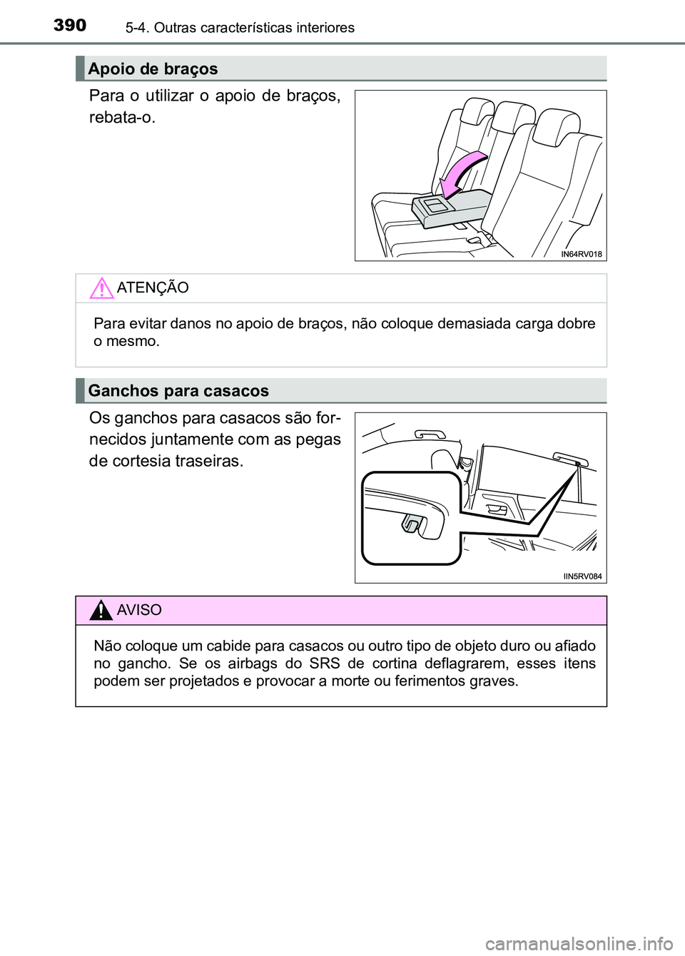 TOYOTA RAV4 2016  Manual de utilização (in Portuguese) 3905-4. Outras características interiores
Para  o  utilizar  o  apoio  de  braços,
rebata-o.
Os ganchos para casacos são for-
necidos juntamente com as pegas
de cortesia traseiras.
Apoio de braços
