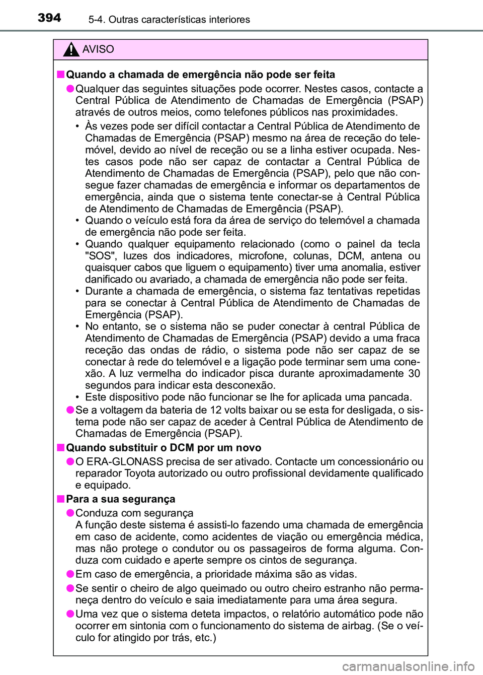 TOYOTA RAV4 2016  Manual de utilização (in Portuguese) 3945-4. Outras características interiores
AV I S O
■ Quando a chamada de emergê ncia não pode ser feita
● Qualquer das seguintes situações pode ocorrer. Nestes casos, co ntacte a
Central  Pú