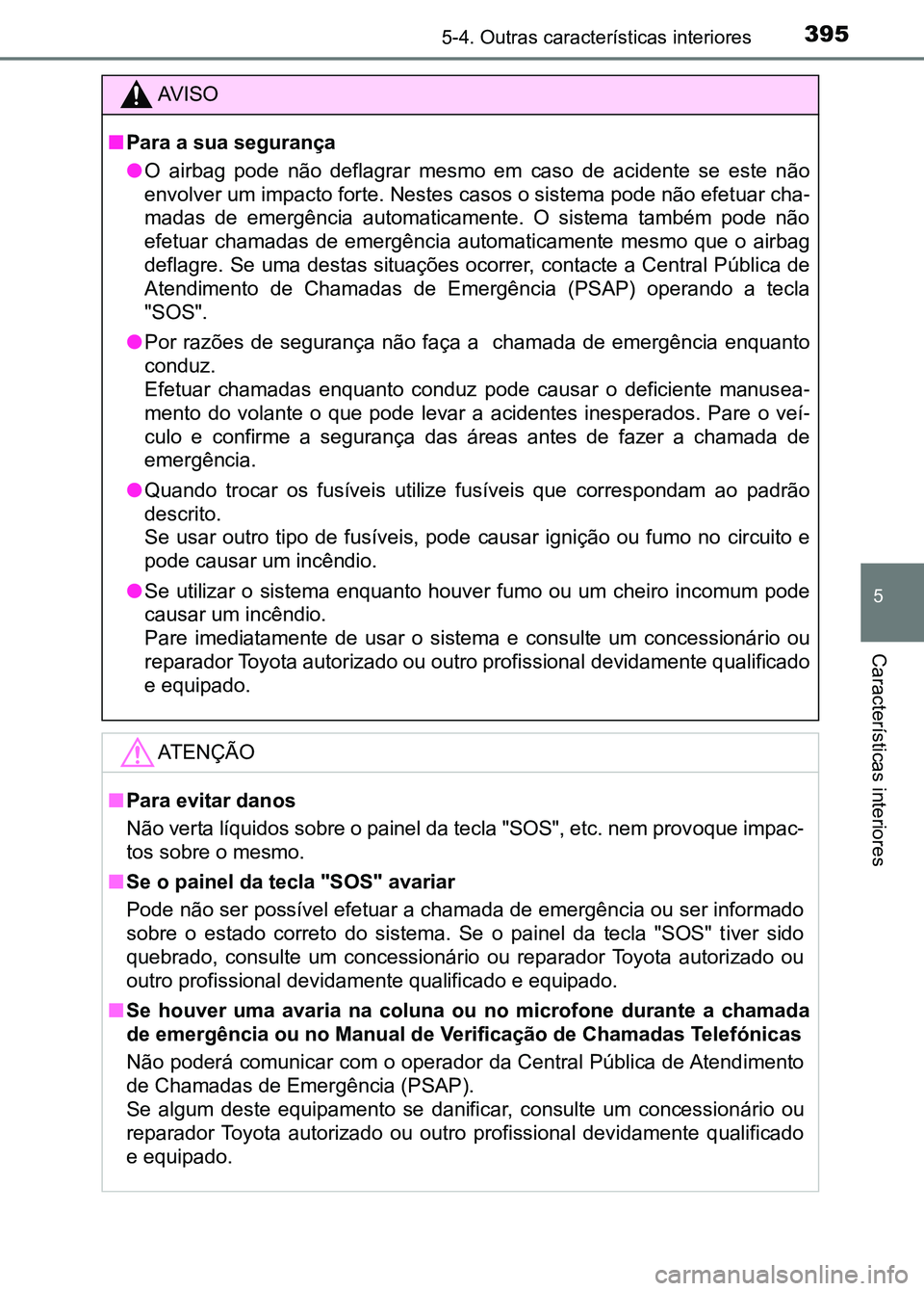 TOYOTA RAV4 2016  Manual de utilização (in Portuguese) 3955-4. Outras características interiores
5
Características interiores
AV I S O
■ Para a sua segurança
●O  airbag  pode  não  deflagrar  mesmo  em  caso  de  acidente  se  este  n ão
envolver