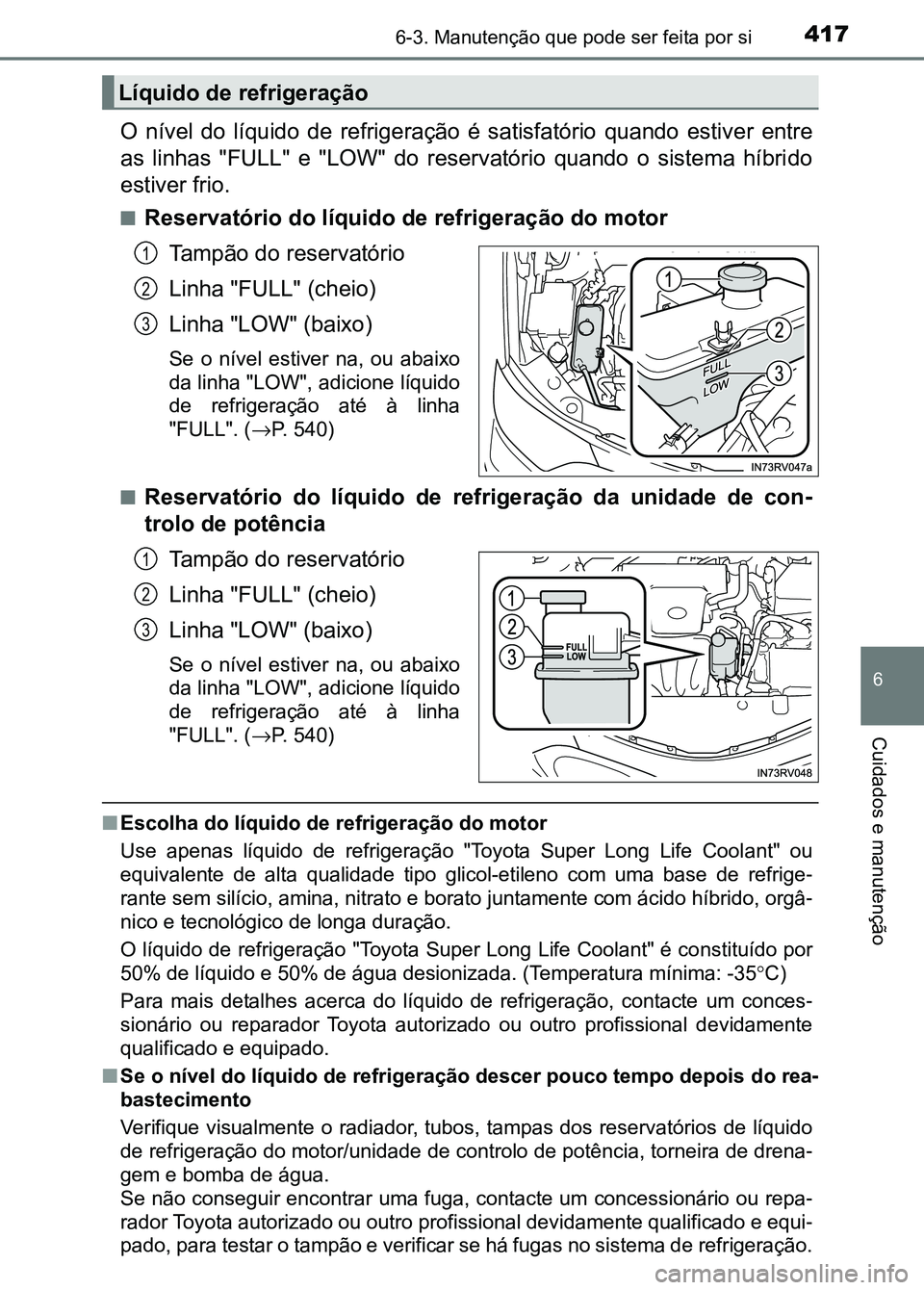TOYOTA RAV4 2016  Manual de utilização (in Portuguese) 4176-3. Manutenção que pode ser feita por si
6
Cuidados e manutenção
O  nível  do  líquido  de  refrigeração  é  satisfatório  quando  estive r  entre
as  linhas  "FULL"  e  "LOW