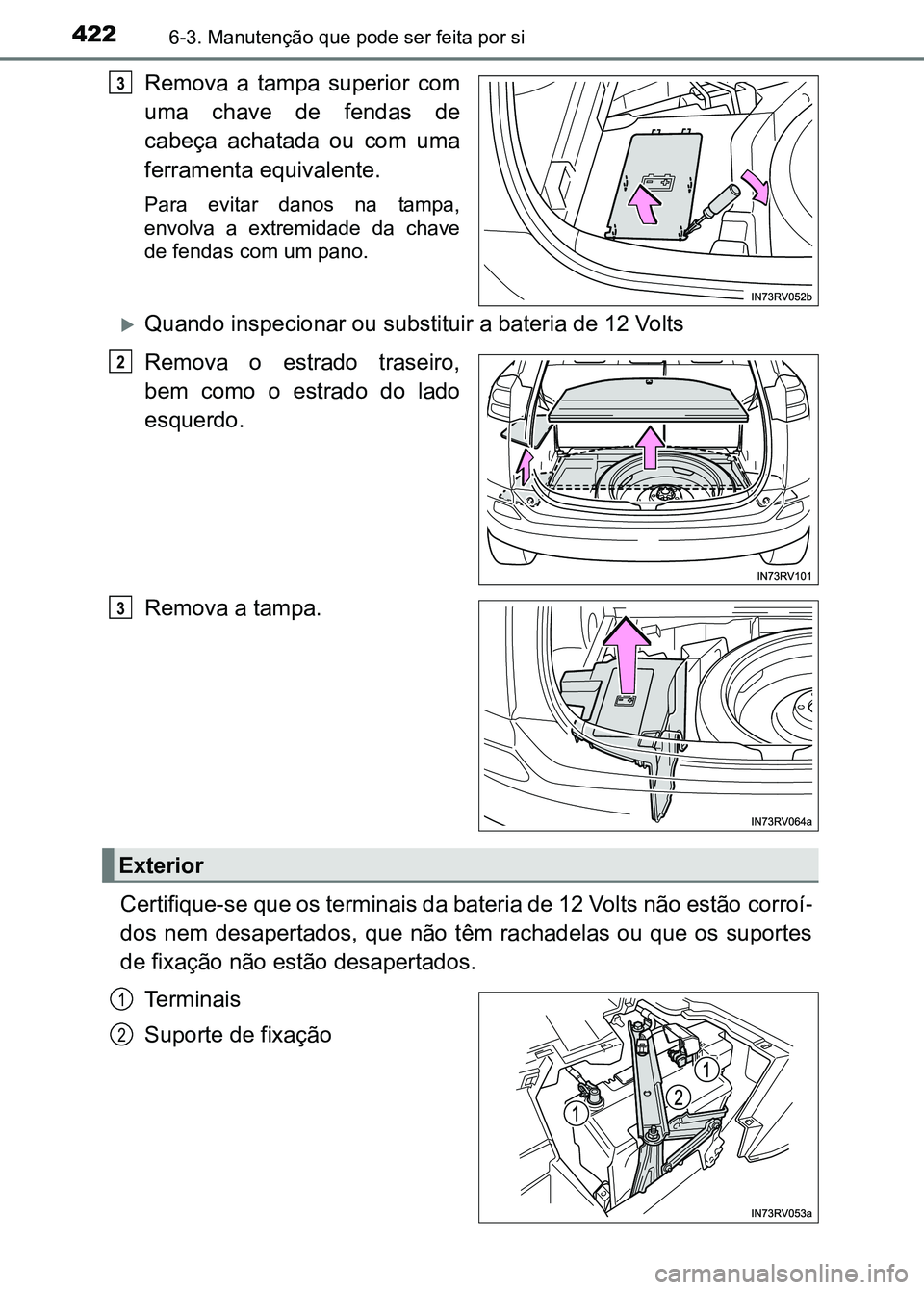 TOYOTA RAV4 2016  Manual de utilização (in Portuguese) 4226-3. Manutenção que pode ser feita por si
Remova  a  tampa  superior  com
uma  chave  de  fendas  de
cabeça  achatada  ou  com  uma
ferramenta equivalente.
Para  evitar  danos  na  tampa,
envolv