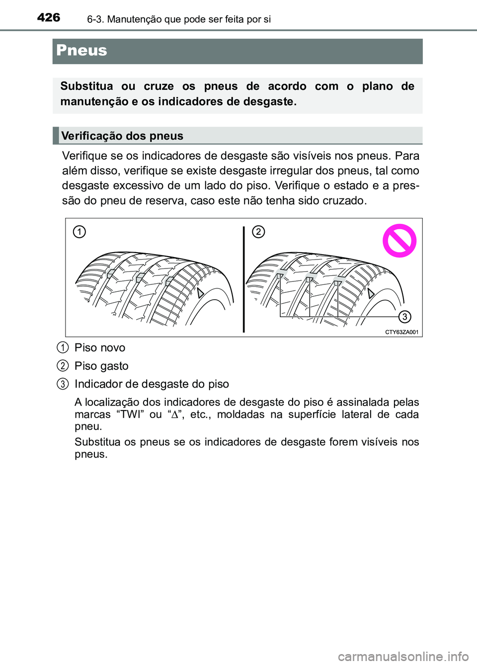 TOYOTA RAV4 2016  Manual de utilização (in Portuguese) 4266-3. Manutenção que pode ser feita por si
Pneus
Verifique se os indicadores de desgaste são visíveis nos pneus. Para
além disso, verifique se existe desgaste irregular dos pneus, t al como
des