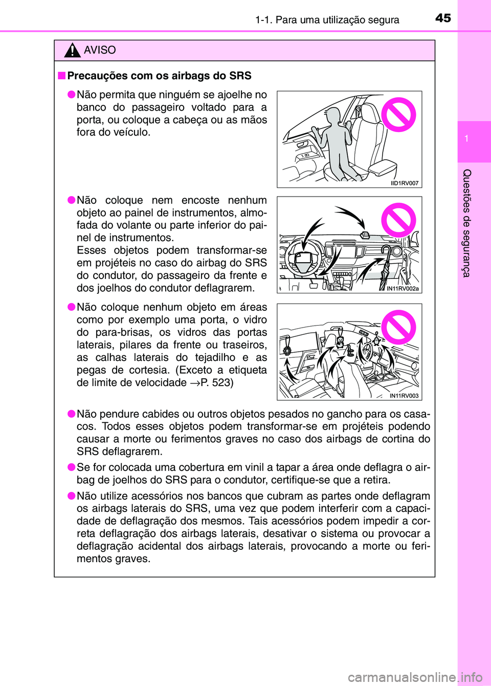 TOYOTA RAV4 2016 Manual de utilização (in Portuguese) 451-1. Para uma utilização segura
1
Questões de segurança
AV I S O
■ Precauções com os airbags do SRS
●Não pendure cabides ou outros objetos pesados no gancho para os casa-
cos. Todos esse TOYOTA RAV4 2016 Manual de utilização (in Portuguese) 451-1. Para uma utilização segura
1
Questões de segurança
AV I S O
■ Precauções com os airbags do SRS
●Não pendure cabides ou outros objetos pesados no gancho para os casa-
cos. Todos esse