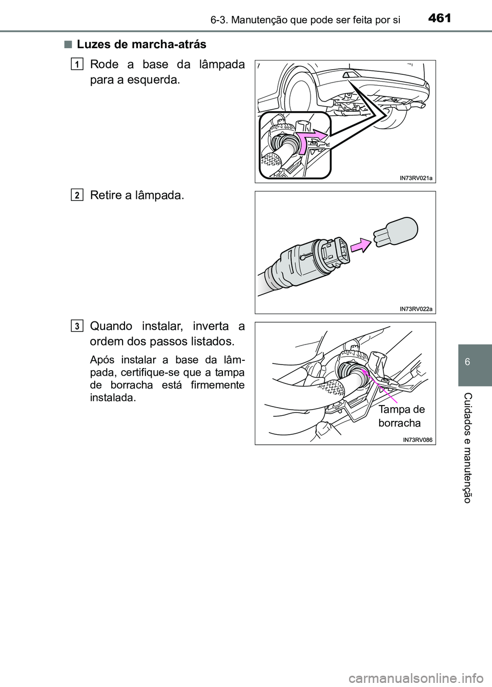 TOYOTA RAV4 2016  Manual de utilização (in Portuguese) 4616-3. Manutenção que pode ser feita por si
6
Cuidados e manutenção
■Luzes de marcha-atrás
Rode  a  base  da  lâmpada
para a esquerda.
Retire a lâmpada.
Quando  instalar,  inverta  a
ordem d